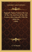 England's Timber Trade In The Last Of The 17th And First Of The 18th Century, More Especially With The Baltic Sea (1869)
