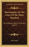 Thermopylae, Or The Grave Of The Three Hundred: An Historical Play In Five Acts (1877)