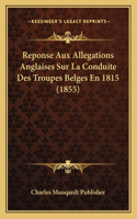 Reponse Aux Allegations Anglaises Sur La Conduite Des Troupes Belges En 1815 (1855)