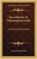 Speculations on Philosophical Gold: An Alchemical Treatise