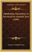 Ophthalmic Operations As Practiced On Animals' Eyes (1896)