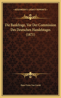 Die Bankfrage, Vor Der Commission Des Deutschen Handelstages (1871)