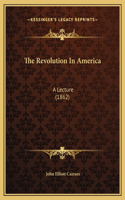 The Revolution In America: A Lecture (1862)