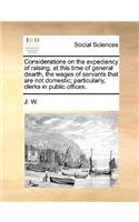 Considerations on the Expediency of Raising, at This Time of General Dearth, the Wages of Servants That Are Not Domestic; Particularly, Clerks in Public Offices.