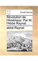 Rvolution de L'Amrique. Par M. L'Abb Raynal, ...