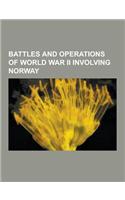 Battles and Operations of World War II Involving Norway: Continuation War, Norwegian Campaign, Battles of Narvik, Operation Weserubung, Battle of Hegr