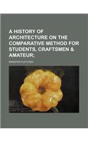 A History of Architecture on the Comparative Method for Students, Craftsmen & Amateur: (English)