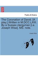 Coronation of David. [a Play.] Written in M.DCC.LXIII. by a Sussex Clergyman [i.E. Joseph Wise]. Ms. Note.