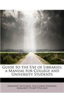 Guide to the Use of Libraries; A Manual for College and University Students