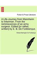 Life-Journey from Mannheim to Inkerman. from the Reminiscences of an Army Surgeon. Edited [Or Rather, Written] by E. B. de Fonblanque.