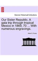 Our Sister Republic. A gala trip through tropical Mexico in 1869, 70 ... With numerous engravings.