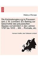 Die Kabinetsregierung in Preussen Und J. W. Lombard. Ein Beitrag Zur Geschichte Des Preussischen Staates Vornehmlich in Den Jahren 1797 Bis 1810 ... Mit ... Portraits, Etc.