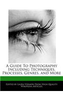 A Guide to Photography Including Techniques, Processes, Genres, and More