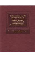 Hallucinations; Or, the Rational History of Apparitions, Visions, Dreams, Ecstasy, Magnetism, and Somnambulism