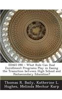 Ed465 090 - What Role Can Dual Enrollment Programs Play in Easing the Transition Between High School and Postsecondary Education?