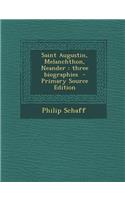 Saint Augustin, Melanchthon, Neander: Three Biographies