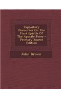 Expository Discourses on the First Epistle of the Apostle Peter - Primary Source Edition