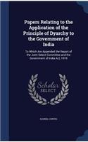 Papers Relating to the Application of the Principle of Dyarchy to the Government of India: To Which Are Appended the Report of the Joint Select Committee and the Government of India Act, 1919