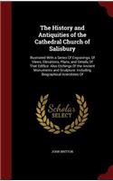 The History and Antiquities of the Cathedral Church of Salisbury