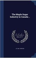The Maple Sugar Industry in Canada ..