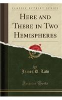 Here and There in Two Hemispheres (Classic Reprint): (English)