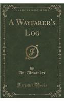 A Wayfarer's Log (Classic Reprint)