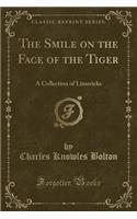 The Smile on the Face of the Tiger: A Collection of Limericks (Classic Reprint)