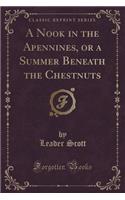 A Nook in the Apennines, or a Summer Beneath the Chestnuts (Classic Reprint)