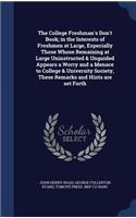 The College Freshman's Don't Book; in the Interests of Freshmen at Large, Especially Those Whose Remaining at Large Uninstructed & Unguided Appears a Worry and a Menace to College & University Society, These Remarks and Hints are set Forth