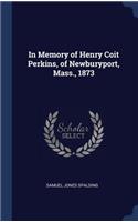 In Memory of Henry Coit Perkins, of Newburyport, Mass., 1873