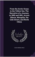 From the Arctic Ocean to the Yellow Sea. The Narrative of a Journey, in 1890 and 1891, Across Siberia, Mongolia, the Gobi Desert, and North China