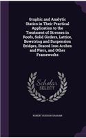 Graphic and Analytic Statics in Their Practical Application to the Treatment of Stresses in Roofs, Solid Girders, Lattice, Bowstring and Suspension Bridges, Braced Iron Arches and Piers, and Other Frameworks