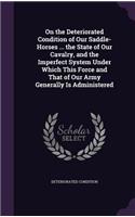 On the Deteriorated Condition of Our Saddle-Horses ... the State of Our Cavalry, and the Imperfect System Under Which This Force and That of Our Army Generally Is Administered