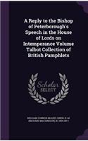 Reply to the Bishop of Peterborough's Speech in the House of Lords on Intemperance Volume Talbot Collection of British Pamphlets