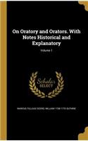 On Oratory and Orators. with Notes Historical and Explanatory; Volume 1