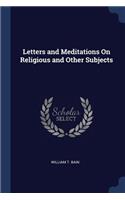 Letters and Meditations On Religious and Other Subjects