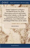 Orange Vindicated, in a Reply to Theobald M'Kenna, Esq. With Observations on the new and Further Claims of the Catholics, as Affecting the Constitution and the Protestant Establishment. A new Edition Revised and Enlarged With Notes, by the Author