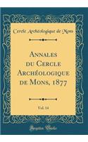 Annales Du Cercle Archï¿½ologique de Mons, 1877, Vol. 14 (Classic Reprint)