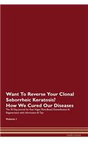 Want To Reverse Your Clonal Seborrheic Keratosis? How We Cured Our Diseases. The 30 Day Journal for Raw Vegan Plant-Based Detoxification & Regeneration with Information & Tips Volume 1