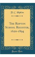 The Repton School Register, 1620-1894 (Classic Reprint)