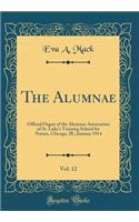 The Alumnae, Vol. 12: Official Organ of the Alumnae Association of St. Luke's Training School for Nurses, Chicago, Ill.; January 1914 (Classic Reprint)