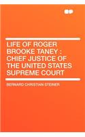 Life of Roger Brooke Taney: Chief Justice of the United States Supreme Court