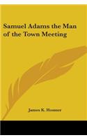 Samuel Adams the Man of the Town Meeting