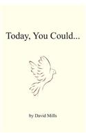 Today you could...