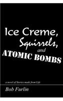 Ice Creme, Squirrels, and Atomic Bombs