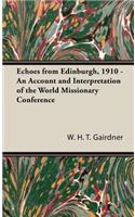 Echoes from Edinburgh, 1910 - An Account and Interpretation of the World Missionary Conference