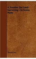 A Treatise On Land-Surveying - In Seven Parts