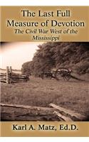 The Last Full Measure of Devotion: The Civil War West of the Mississippi: (English)