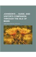 Johnson's Guide, and Visitor's Companion Through the Isle of Mann: (English)
