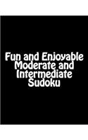 Fun and Enjoyable Moderate and Intermediate Sudoku: Easy to Read, Large Grid Puzzles